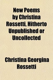 New Poems by Christina Rossetti, Hitherto Unpublished or Uncollected