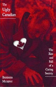 The Ugly Canadian: The Rise and Fall of a Caring Society