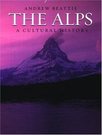 The Alps: A Cultural History (Landscapes of the Imagination)