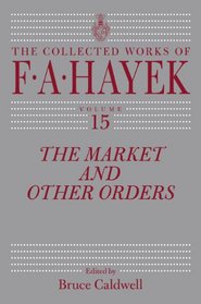 The Market and Other Orders (The Collected Works of F. A. Hayek)