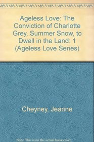 Ageless Love: The Conviction of Charlotte Grey, Summer Snow, to Dwell in the Land (Ageless Love Series , Vol 1)