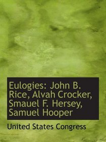 Eulogies: John B. Rice, Alvah Crocker, Smauel F. Hersey, Samuel Hooper