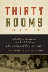 Thirty Rooms to Hide In: Insanity, Addiction, and Rock 'n' Roll in the Shadow of the Mayo Clinic