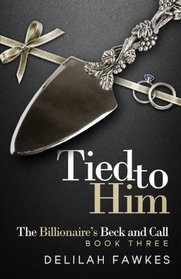 Tied to Him: The Billionaire's Beck and Call, Book Three: A Dominant/Submissive Romance (Volume 3)