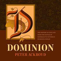 Dominion: The History of England from the Battle of Waterloo to Victoria's Diamond Jubilee: The History of England Series, book 5