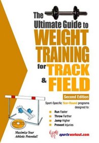 Ultimate Guide to Weight Training for Track & Field (Ultimate Guide to Weight Training...)
