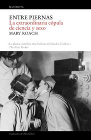 Entre piernas: La extraordinaria copula de ciencia y sexo (Maledicta) (Spanish Edition)