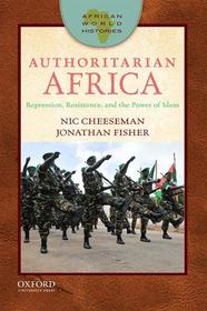 Authoritarian Africa: Repression, Resistance, and the Power of Ideas (African World Histories)
