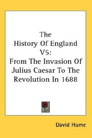 The History Of England V5: From The Invasion Of Julius Caesar To The Revolution In 1688
