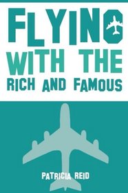 Flying with the Rich and Famous: True Stories from the Flight Attendant who flew with them