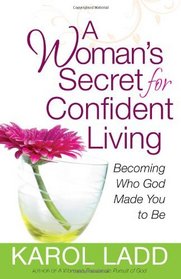 A Woman's Secret for Confident Living: Becoming Who God Made You to Be