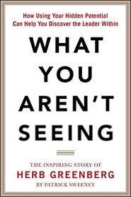 What You Aren't Seeing: How Using Your Hidden Potential Can Help You Discover the Leader Within