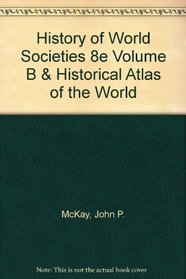 History of World Societies 8e Volume B & Historical Atlas of the World
