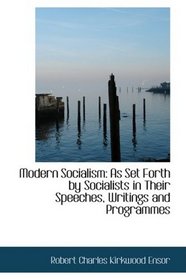 Modern Socialism: As Set Forth by Socialists in Their Speeches, Writings and Programmes