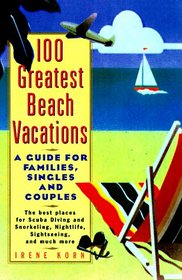 The 100 Greatest Beach Vacations: A Guide for Families, Singles, and Couples
