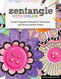 Zentangle with Color: Simple, Enjoyable, & Relaxed Art Techniques with Pencils, Markers & Paint