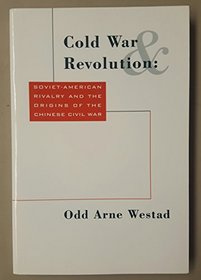 Cold War and Revolution: Soviet-American Rivalry and the Origins of the Chinese Civil War, 1944-1946 (U.S. and Pacific Asia : Studies in Social, His)