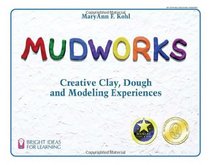 Mudworks: Creative Clay, Dough, and Modeling Experiences (Bright Ideas for Learning Centers)