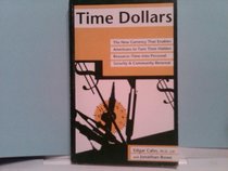 Time Dollars: The New Currency That Enables Americans to Turn Their Hidden Resource-Time-Into Personal Security and Community Renewal
