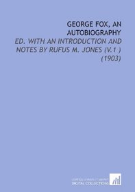 George Fox, an Autobiography: Ed. With an Introduction and Notes By Rufus M. Jones (V.1 ) (1903)
