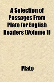 A Selection of Passages From Plato for English Readers (Volume 1)