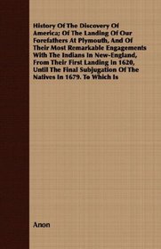 History Of The Discovery Of America; Of The Landing Of Our Forefathers At Plymouth, And Of Their Most Remarkable Engagements With The Indians In New-England, ... Of The Natives In 1679. To Which Is