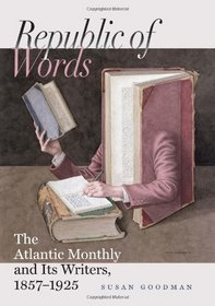 Republic of Words: The Atlantic Monthly and Its Writers, 1857-1925