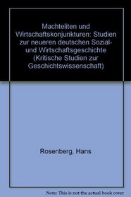 Machteliten und Wirtschaftskonjunkturen: Studien zur neueren dt. Sozial- und Wirtschaftsgeschichte (Kritische Studien zur Geschichtswissenschaft) (German Edition)
