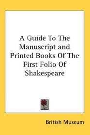 A Guide To The Manuscript and Printed Books Of The First Folio Of Shakespeare