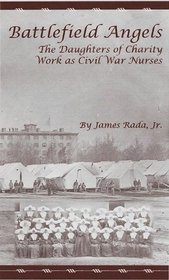 Battlefield Angels: The Daughters of Charity Work as Civil War Nurses