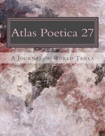 Atlas Poetica 27: A Journal of World Tanka (Volume 27)