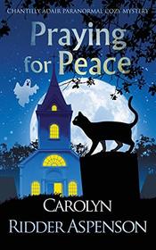 Praying for Peace: A Chantilly Adair Paranormal Cozy Mystery (The Chantilly Adair Paranormal Cozy Mystery Series)