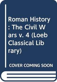Roman History: The Civil Wars v. 4 (Loeb Classical Library)