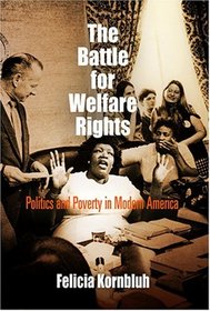 The Battle for Welfare Rights: Politics and Poverty in Modern America (Politics and Culture in Modern America)
