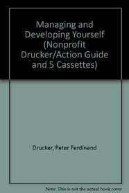 The Nonprofit Drucker: Volume 5 : Managing and Developing Yourself (Action Guide and 5 Cassettes)