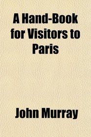A Hand-Book for Visitors to Paris