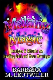 Making Magic: Recipes & Rituals for Healing Self and Your Marriage