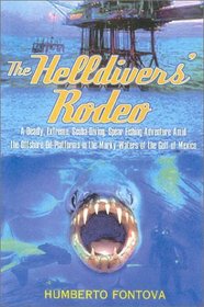 The Helldivers' Rodeo : A Deadly, Extreme, Scuba-Diving, Spear Fishing Adventure Amid the Offshore Oil-Platforms in the Murky Waters of the Gulf of Mexico