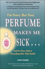 I'm Sorry, but Your Perfume Makes Me Sick . . . and So Does Almost Everything Else that Smells
