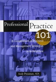 Professional Practice 101 : A Compendium of Business and Management Strategies in Architecture