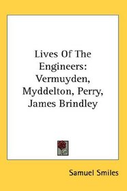 Lives Of The Engineers: Vermuyden, Myddelton, Perry, James Brindley