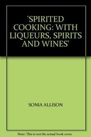 Spirited Cooking: With Liqueurs, Spirit & Wines