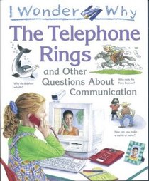 I Wonder Why the Telephone Rings : and Other Questions About Communication (I Wonder Why)
