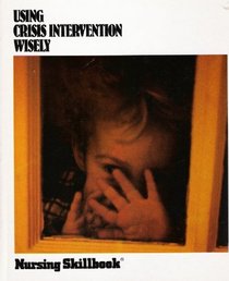 Using crisis intervention wisely (Nursing skillbook series)