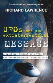 UFOS and the Extraterrestrial MESSAGE: A Spiritual Insight into Ufos and Cosmic Transmissions