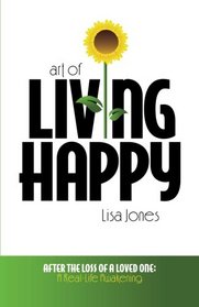 Art of Living Happy: After the Loss of a Loved One: A Real-Life Awakening