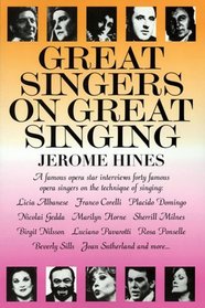 Great Singers on Great Singing : A Famous Opera Star Interviews 40 Famous Opera Singers on the Technique of Singing