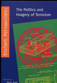 Violent Persuasions: The Politics and Imagery of Terrorism