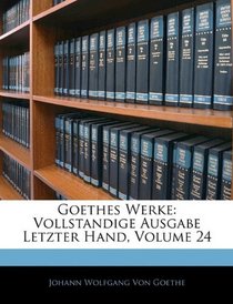 Goethes Werke: Vollstandige Ausgabe Letzter Hand, Volume 24 (German Edition)