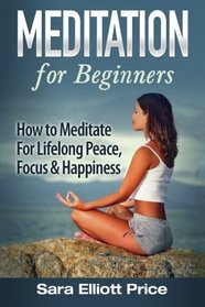 Meditation For Beginners: How to Meditate For Lifelong Peace, Focus and Happiness